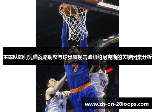 雷霆队如何凭借战略调整与球员表现击败纽约尼克斯的关键因素分析