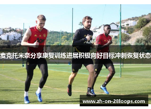 麦克托米奈分享康复训练进展积极向好目标冲刺恢复状态